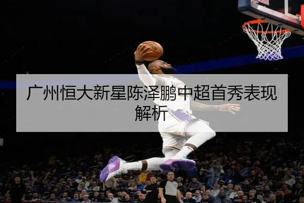 广州恒大新星陈泽鹏中超首秀表现解析